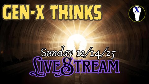 Gen-X Thinks Sunday LiveStream 12/14/25