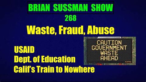 268 - Waste, Fraud, Abuse: USAID, Dept of Edu, California's Train to Nowhere