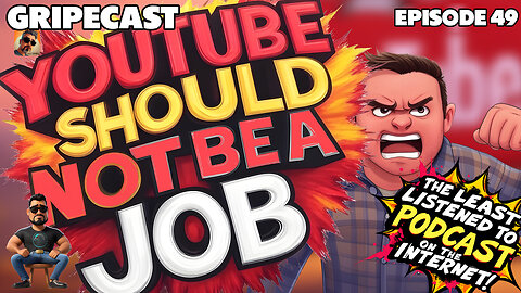 GripeCast Episode 049 - YouTube Should Not Be A Job: What Do You Think? #podcast