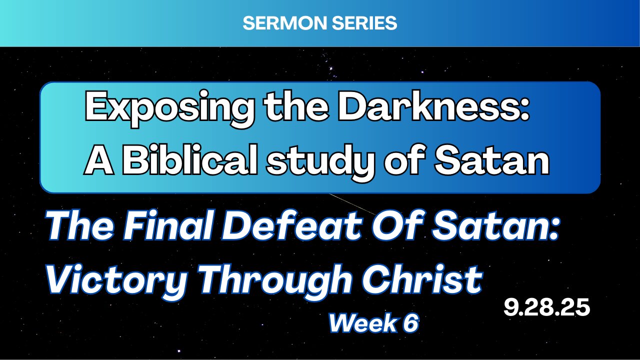 The Final Defeat Of Satan: Victory Through Christ - 9/28/25