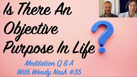 Is There An Objective Purpose In Life? | “Meditation Q & A With Wendy Nash” #35