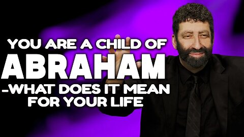 You Are a Child of Abraham — What Does it mean for your life | Jonathan Cahn Sermon