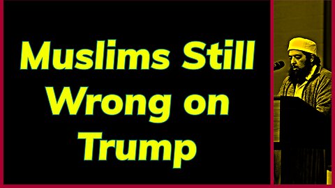 Muslims Still Wrong on Trump