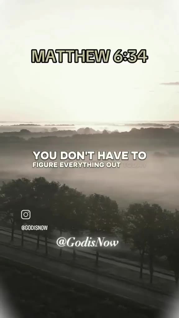 Matthew 6:34 (Prophecy isn’t given to scare us but to prepare us…)