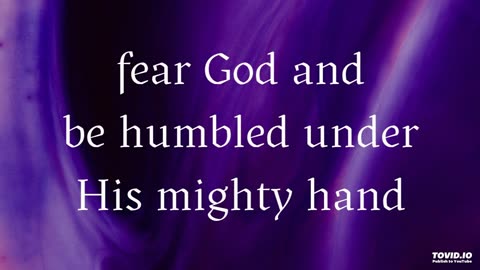 fear God and be humbled under His mighty hand