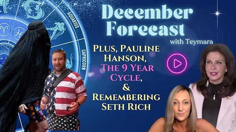 December Forecast w/ Teymara! PLUS: Pauline Hanson, The 9 Year Cycle, & Remembering Seth Rich.