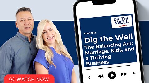 Dig the Well | Episode 18: The Balancing Act: Marriage, Kids, and a Thriving Business