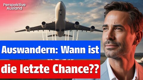 🚨 Auswandern: Wie viel Zeit bleibt DIR noch?? 🚨