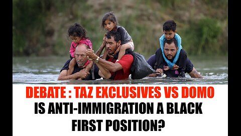 DEBATE : IS ANTI-IMMIGRATION A BLACK FIRST POSITION (TAZ EXCLUSIVES VS. DOMO)