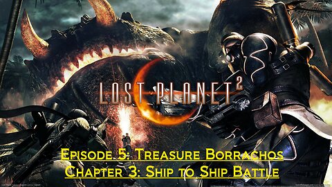 Lost Planet 2 (Episode 5: Treasure Borrachos) - (Chapter 3: Ship to Ship Battle)