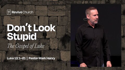 9/28/2025 “Don’t Look Stupid” (Luke 13:1-21, #43)