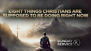 Eight Things Christians Are Supposed to Be Doing Right Now • Sunday Service
