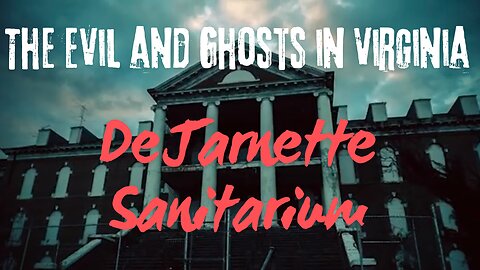 The Evil and Ghosts in Virginia: DeJarnette Sanitarium