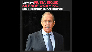 Lavrov: "Estamos siguiendo nuestro propio camino, resolviendo nuestros asuntos"