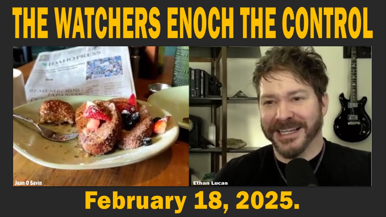 THE WATCHERS ENOCH THE CONTROL - Juan O Savin & Ethan Lucas - February 18, 2025.