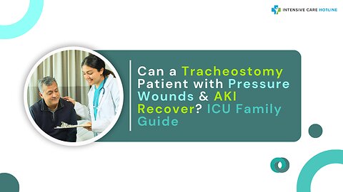 Can a Tracheostomy Patient with Pressure Wounds & AKI Recover? ICU Family Guide