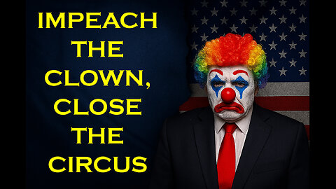 Impeach the Clown, Close the Circus
