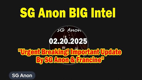 SG Anon BIG Intel Feb 20: "Urgent Breaking! Important Update By SG Anon & Francine"