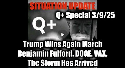 Situation Update 3/9/25 - Trump Wins Again March; Benjamin Fulford, DOGE, VAX, The Storm Has Arrived