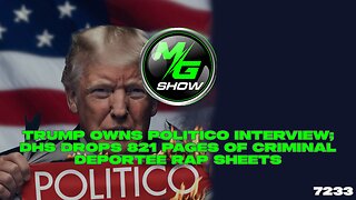 Trump Owns Politico Interview; DHS Drops 821 Pages of Criminal Deportee Rap Sheets