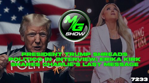 President Trump Shreds Politico in Interview; Erika Kirk Shares Charlie’s Last Message