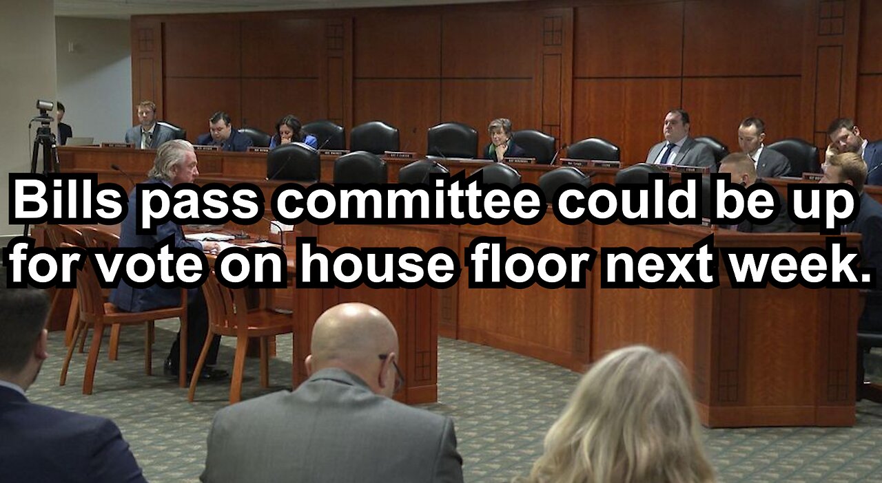 Bills pass committee could be up for vote on house floor next week.