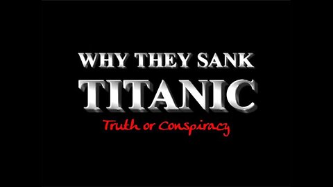 Why they Sank Titanic; Truth or Conspiracy