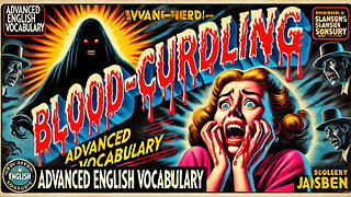 Vocabulary and Pronunciation "BLOOD CURDLING" Advanced English