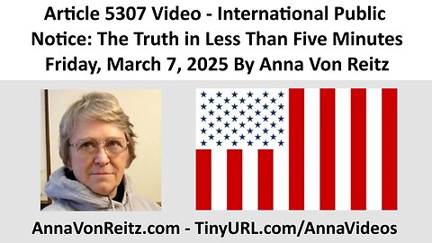 International Public Notice: The Truth in Less Than Five Minutes By Anna Von Reitz