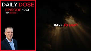 Dark To Light | Ep. 1074 The Daily Dose