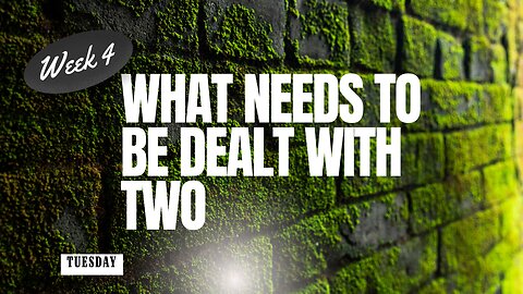 What Needs to be Dealt With Two Week 4 Tuesday