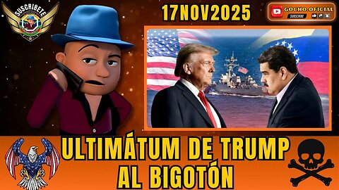 ULTIMÁTUM DE TRUMP AL BIGOTÓN | 17NOV2025| [GOCHO.OFICIAL]