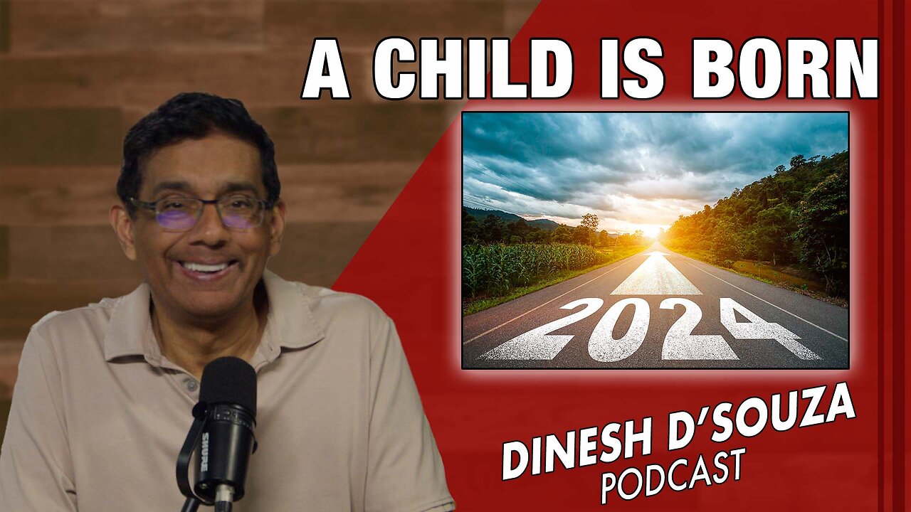 A CHILD IS BORN Dinesh D’Souza Podcast Ep987