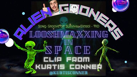 Alien Gooners: Looshmaxxing in Space - Kurtis Conner ​⁠