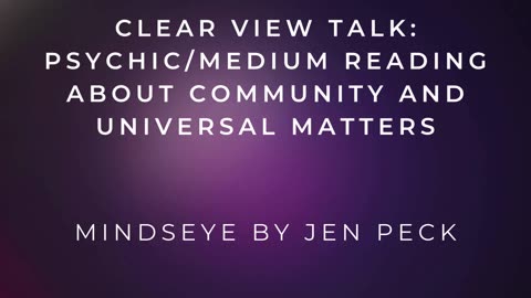 Clear View Talk: Psychic/Medium Reading about Community and Universal Matters