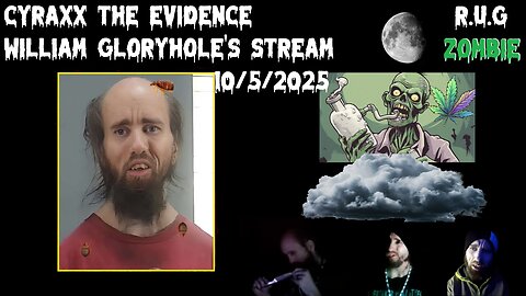 Cyraxx The Evidence (William Gloryhole Stream) 10/5/2025