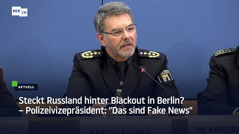 Steckt Russland hinter Blackout in Berlin? – Polizeivizepräsident: "Das sind Fake News"