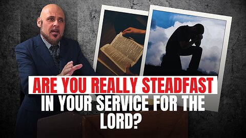 ARE YOU REALLY AS STEADFAST IN YOUR SERVICE FOR THE LORD AS YOU THINK?