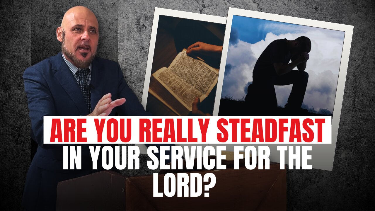 ARE YOU REALLY AS STEADFAST IN YOUR SERVICE FOR THE LORD AS YOU THINK?