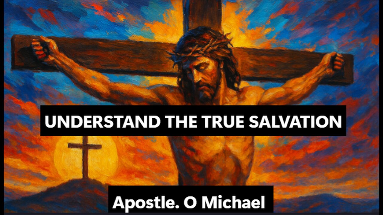 UNDERSTAND THE TRUE SALVATION by Apostle O. Michael