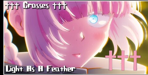 ††† (Crosses) ††† Light As A Feather AMV
