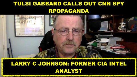 LARRY C. JOHNSON: FORMER CIA INTEL ANALYST - TULSI GABBARD CALLS OUT CNN SPY PROPAGANDA