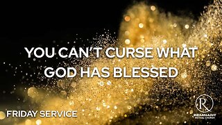 You Can’t Curse What God Has Blessed • Friday Service