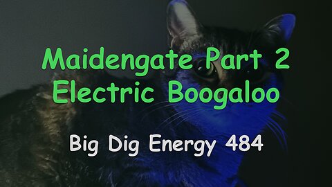 Big Dig Energy 484: Maidengate Part 2 Electric Boogaloo