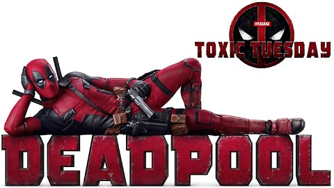 Toxic Tuesday Ep 198: Deadpool