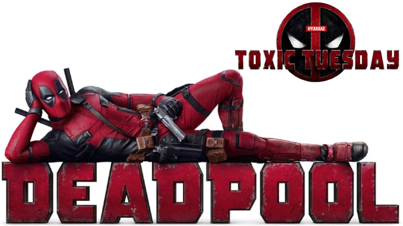 Toxic Tuesday Ep 198: Deadpool
