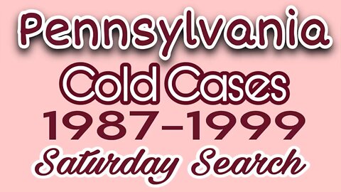 Pennsylvania Cold Cases | 1987 -1999 | Saturday Search Have You Seen Them?