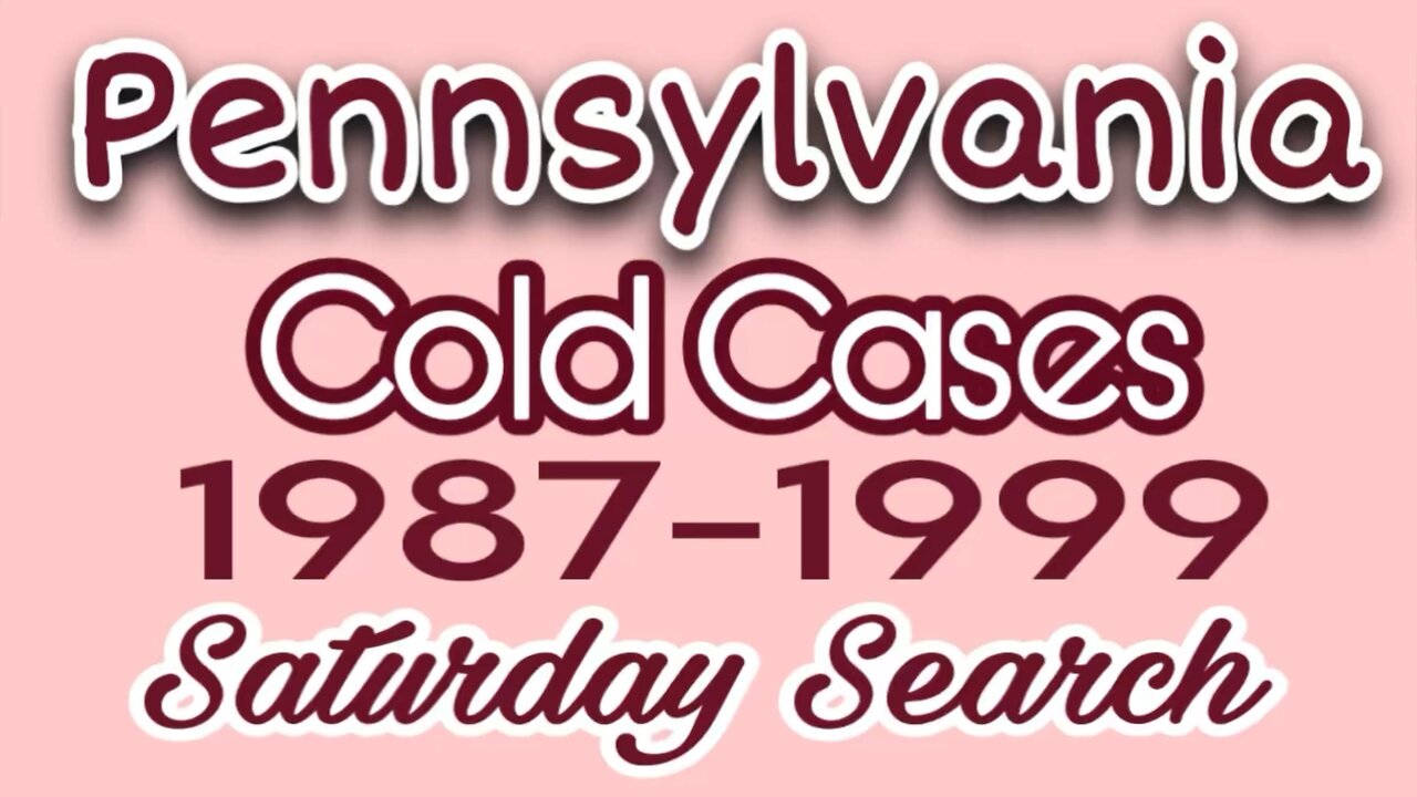 Pennsylvania Cold Cases | 1987 -1999 | Saturday Search Have You Seen Them?