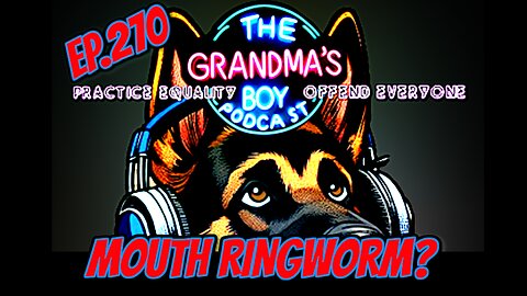 The Grandmas Boy Podcast EP.270-MOUTH RINGWORM?