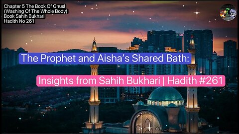 ❤️ The Prophet and Aisha’s Shared Bath: Insights from Sahih Bukhari | Hadith #261, Volume5#❤️